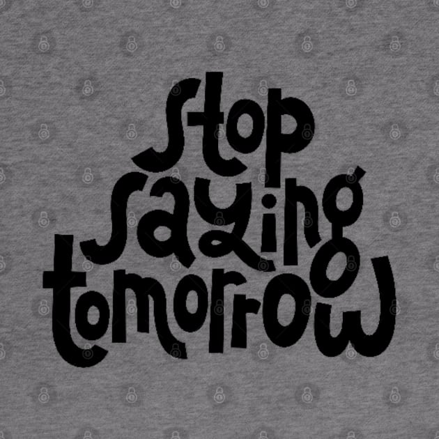 Stop Saying Tomorrow - Success Motivation Quote by bigbikersclub